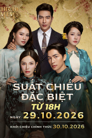 Chị Chị Em Em 3 |Suất chiếu đặc biệt sau 18h ngày 29.10.2026